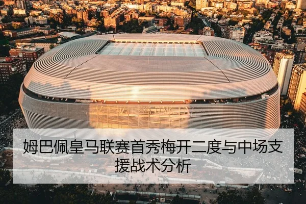 姆巴佩皇马联赛首秀梅开二度与中场支援战术分析